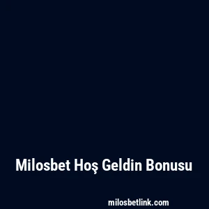 Milosbet Hoş Geldin Bonusu