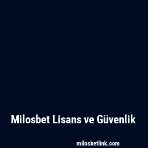 Milosbet Lisans ve Güvenlik